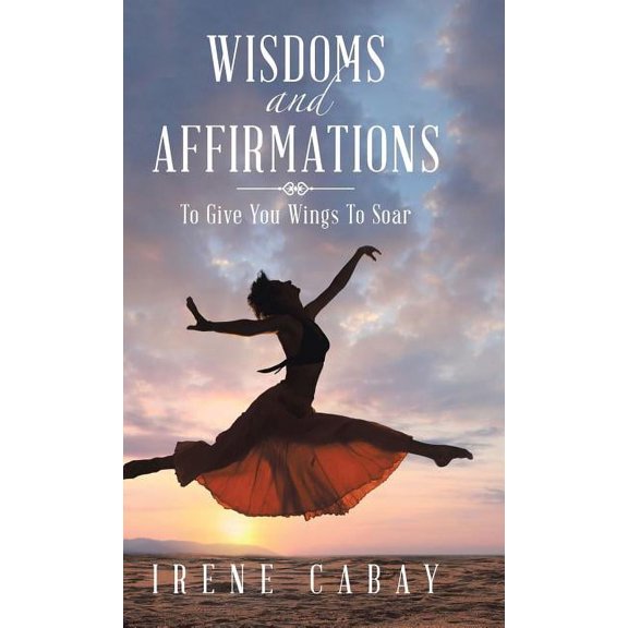 WISDOMS and AFFIRMATIONS: To Give You Wings To Soar (Hardcover)