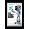 thumbnail image 1 of WIX Website Builder: A Comprehensive Guide To Building And Managing Your Website And Optimize Built-In WIX's SEO Tools, (Paperback), 1 of 1
