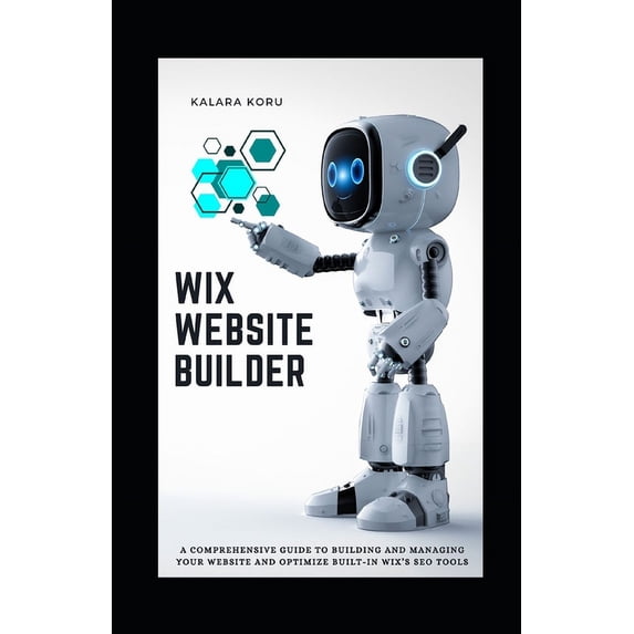 WIX Website Builder: A Comprehensive Guide To Building And Managing Your Website And Optimize Built-In WIX's SEO Tools, (Paperback)