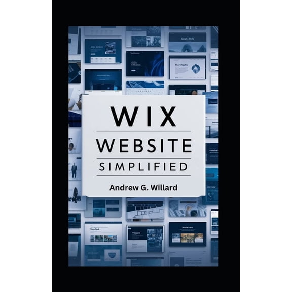 WIX Website Simplified: The Complete Guide to Create Build Stunning and Professional Websites Optimized for SEO & Get Yo, (Paperback)