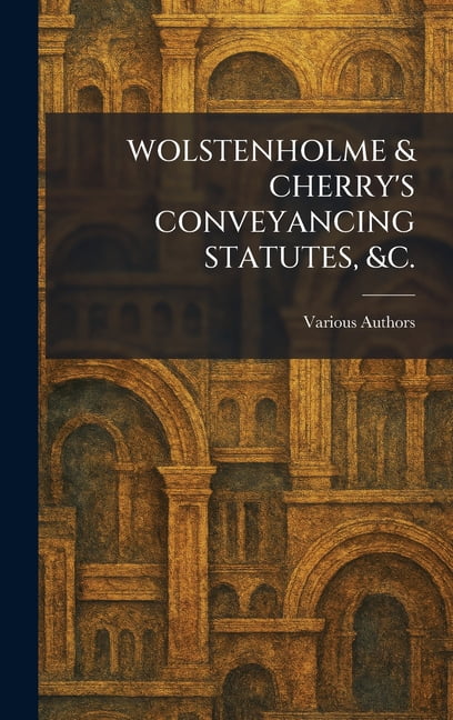 WOLSTENHOLME & CHERRY'S CONVEYANCING STATUTES, &c., (Hardcover)