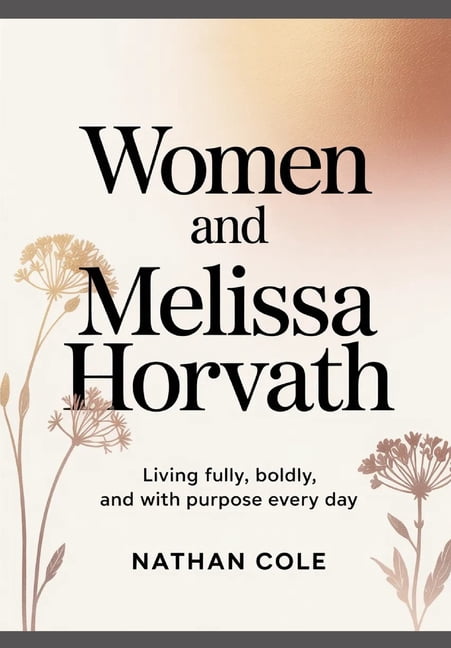 WOMEN AND Melissa Horvath: Living Fully, Boldly, and With Purpose Every Day, (Paperback)