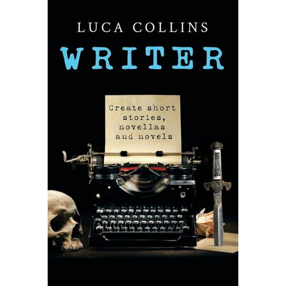 Writer: How to Write Short Stories Novellas and Novels, (Paperback)