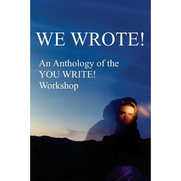 WE WROTE! AN ANTHOLOGY OF THE YOU WRITE! WORKSHOP  Paperback  1986647250 9781986647250 Laurie J Richards, Michael Berns, Patty Campbell, Diana Dean Nau, Victor DiCara, David Graham, Nancy Horgan, Chri