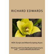 WSH JScript and WbemScripting Async: Working with ExecNotificationQueryAsync and __InstanceModificationEvent (Paperback)