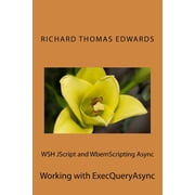 WSH JScript and WbemScripting Async Working with ExecQueryAsync Paperback 1722218886 9781722218881 Richard Thomas Edwards