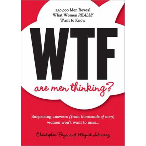 Pre-Owned WTF Are Men Thinking?: 250,000 Men Reveal What Women Really Want to Know (Paperback) 1402265646 9781402265648