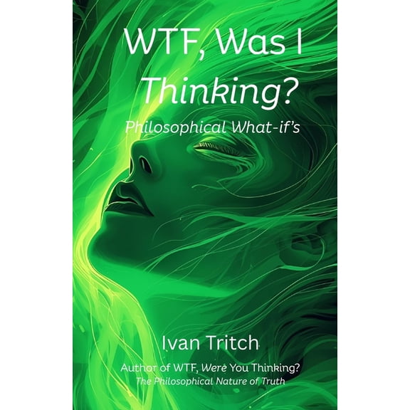 WTF, Was I Thinking? Philosophical What-If's, (Paperback)