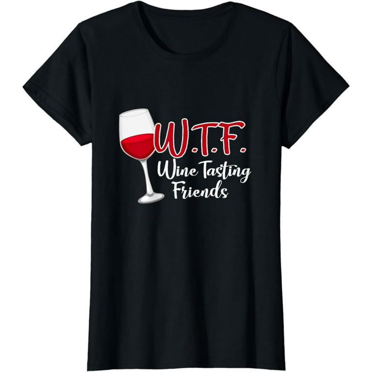 Wtf Wine Tasting Friends T-Shirt Drinking Gift Wtf Wine Tasting Friends T-Shirt Drinking Gift