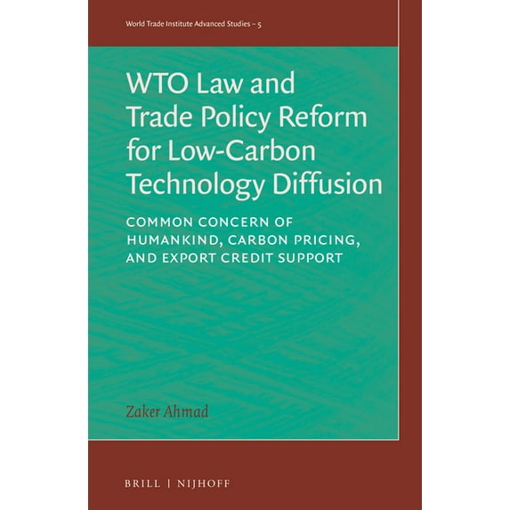 World Trade Institute Advanced Studies Wto Law and Trade Policy Reform for Low-Carbon Technology Diffusion: Common Concern of Humankind, Carbon Pricing, and Ex, Book 5, (Hardcover)