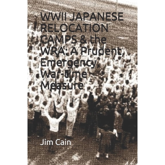 WWII JAPANESE RELOCATION CAMPS & the WRA : A Prudent, Emergency, War-time Measure (Paperback)
