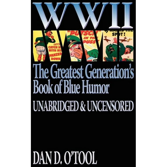 WWII The Greatest Generation's Book of Blue Humor Uncensored & Unabridged, (Hardcover)