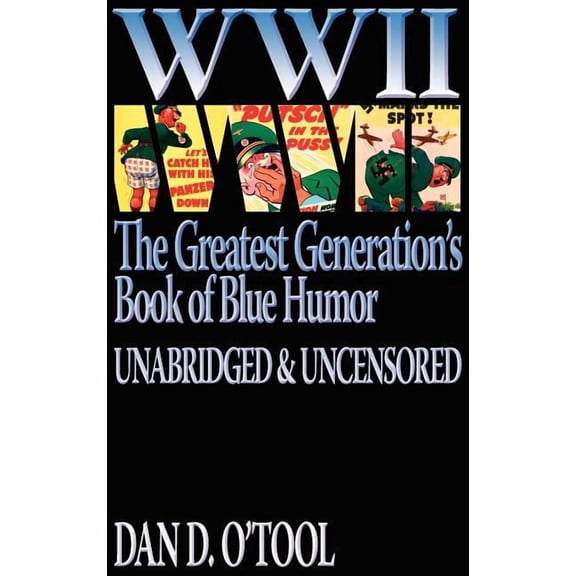 WWII The Greatest Generation's Book of Blue Humor Uncensored & Unabridged, (Hardcover)