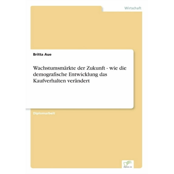 Wachstumsmärkte der Zukunft - wie die demografische Entwicklung das Kaufverhalten verändert, (Paperback)