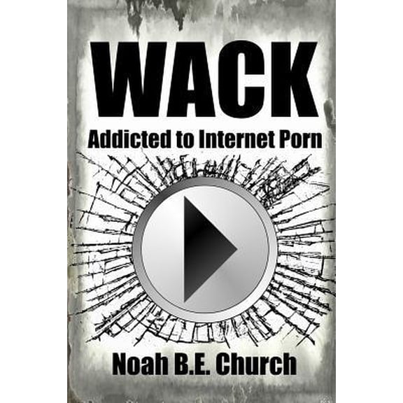 Wack: Addicted to Internet Porn (Paperback)