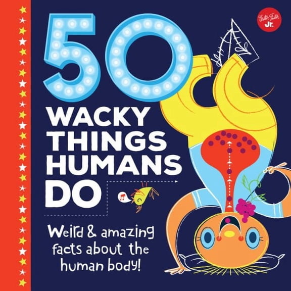 Wacky Series: 50 Wacky Things Humans Do : Weird & amazing facts about the human body! (Hardcover)