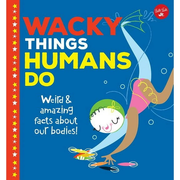 Wacky Things: Wacky Things Humans Do: Weird and Amazing Facts about Our Bodies! (Hardcover)