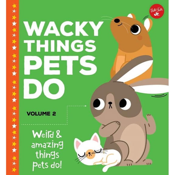 Wacky Things Wacky Things Pets Do--Volume 2: Weird and Amazing Things Pets Do!, (Hardcover)