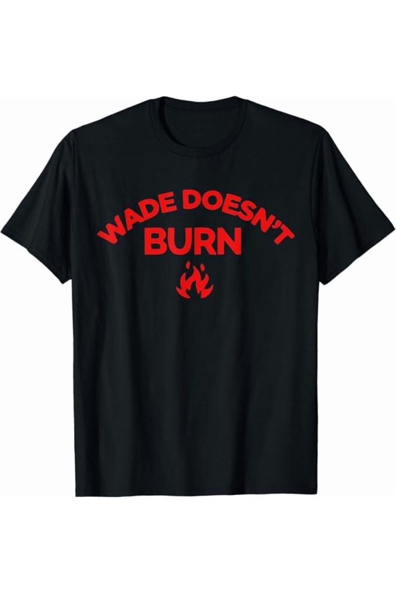 Wade Doesn't Burn Tee T-Shirt, Size S-5XL