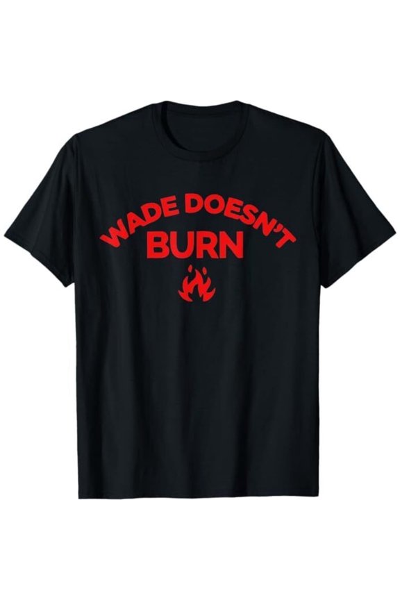 Wade Doesn't Burn Tee T-Shirt