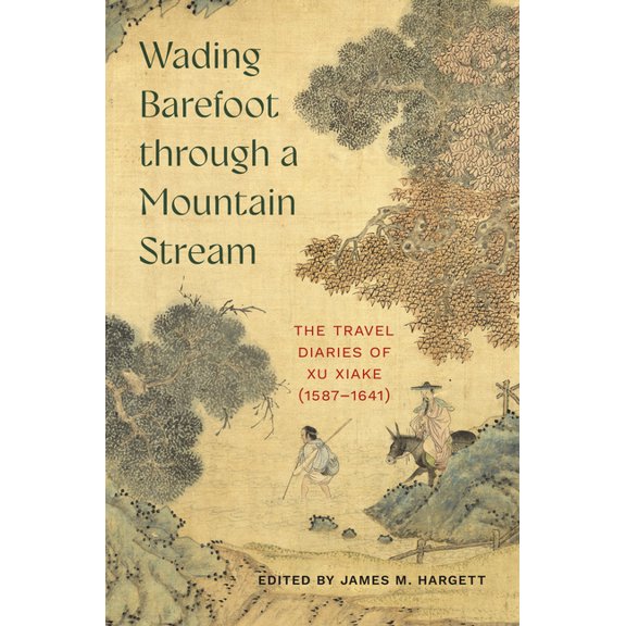 Wading Barefoot Through a Mountain Stream: The Travel Diaries of Xu Xiake (1587-1641), (Paperback)