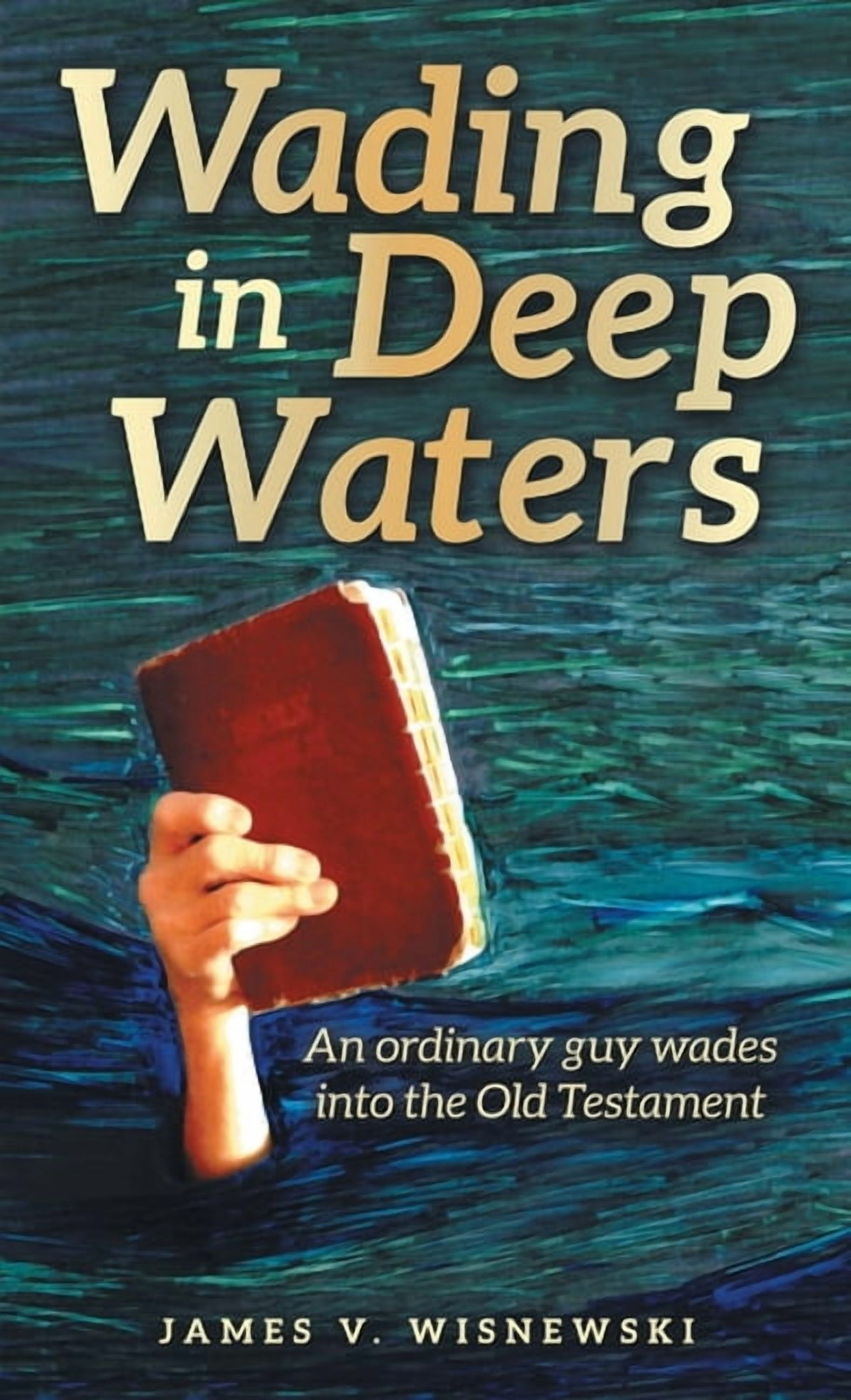 Wading in Deep Waters: An ordinary guy wades into the Old Testament, (Hardcover)