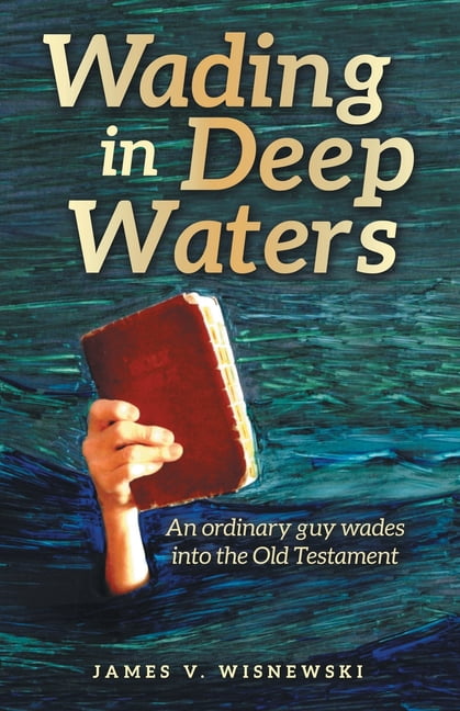 Wading in Deep Waters: An ordinary guy wades into the Old Testament, (Paperback)