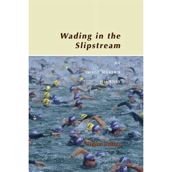 Wading in the Slipstream: An Image Maker's Journey, (Paperback)