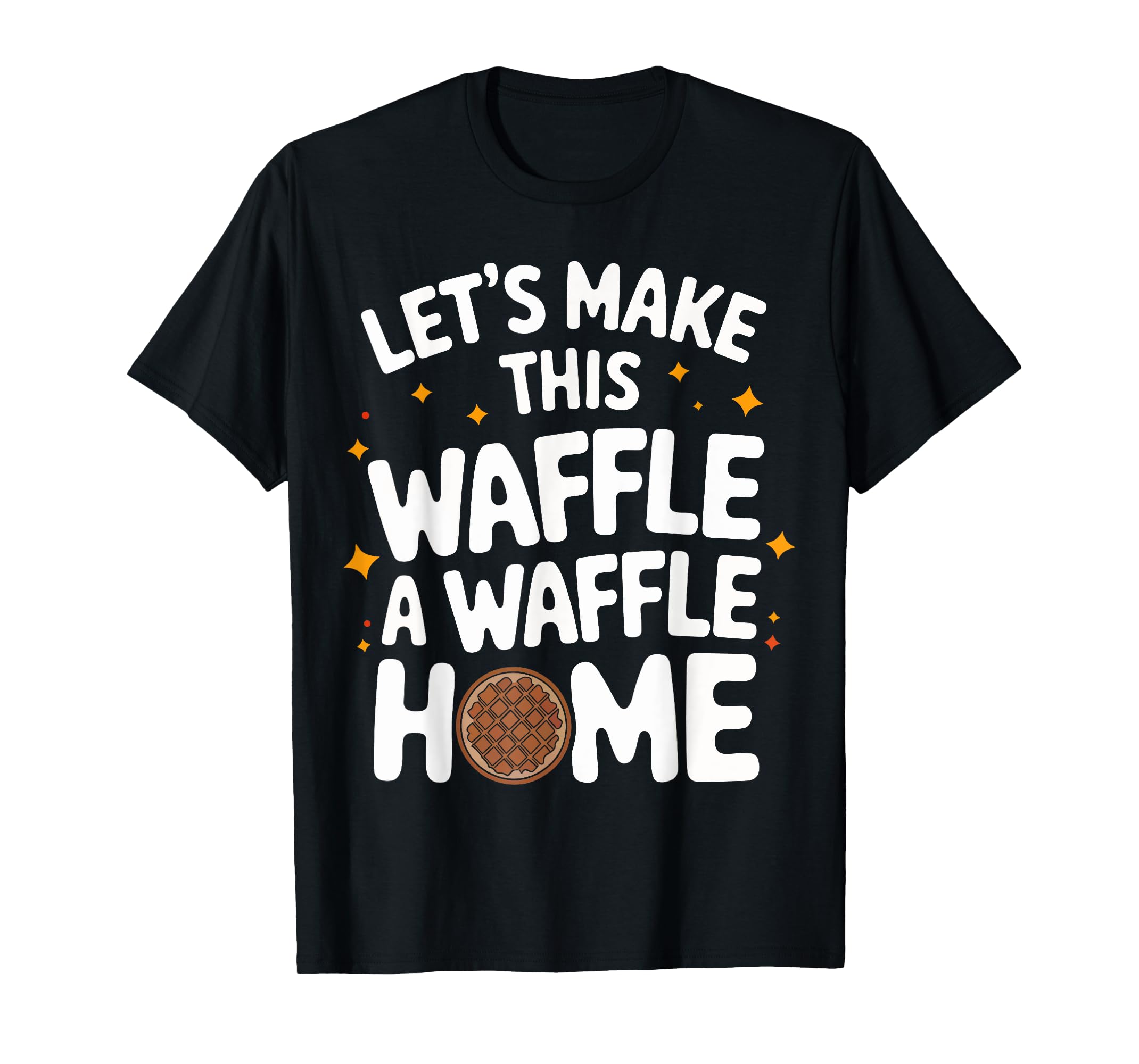 Waffles LetS Make This Waffle House A Waffle Home TShirt