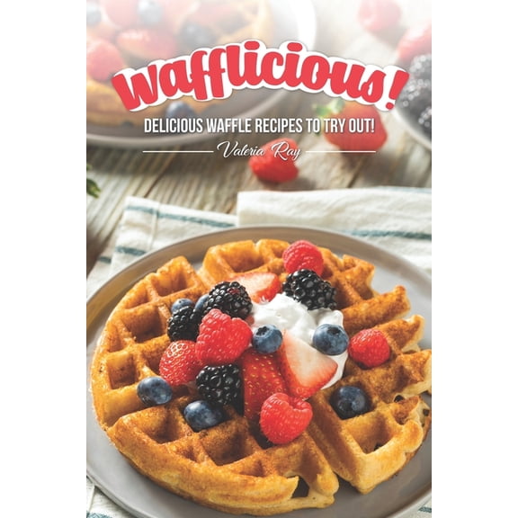 Wafflicious!: Delicious Waffle Recipes to Try Out! (Paperback)