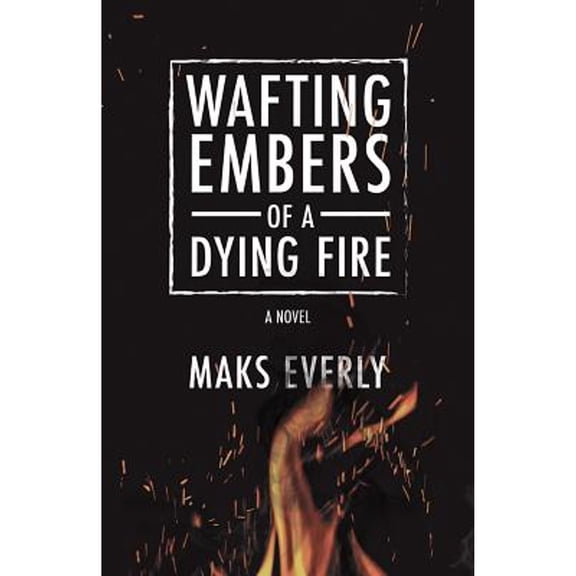 Pre-Owned Wafting Embers of a Dying Fire (Paperback) by Maks Everly