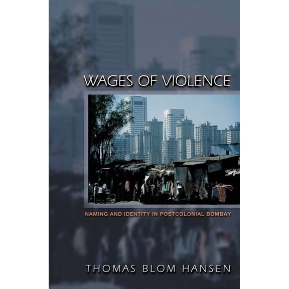 Wages of Violence: Naming and Identity in Postcolonial Bombay, (Paperback)