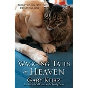 GARY KURZ Wagging Tails in Heaven : The Gift Of Our Pets Everlasting Love (Paperback)