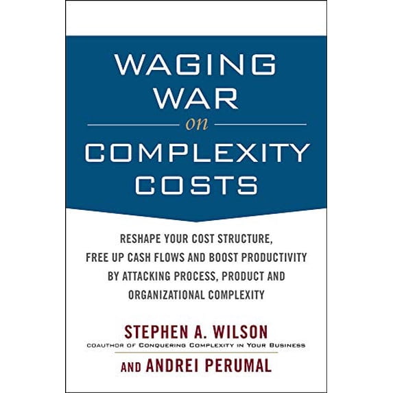 Pre-Owned Waging War on Complexity Costs: Reshape Your Cost Structure, Free Up Cash Flows and Boost Productivity by Attacking Process, Product and Organizationa (Hardcover) 0071639136 9780071639132