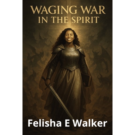 Waging War in The Spirit: Equipping Believers for Victory Through Prayer, Prophetic Strategy, and Spiritual Warfare, (Paperback)