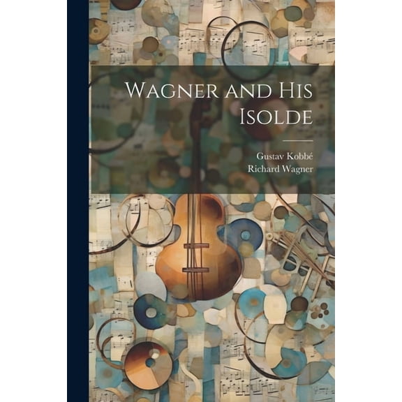 Wagner and his Isolde (Paperback)