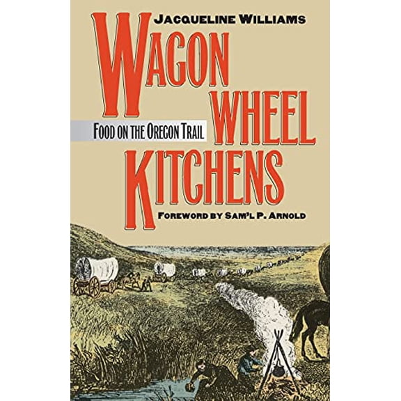 Pre-Owned Wagon Wheel Kitchens: Food on the Oregon Trail (Paperback) 0700606106 9780700606108