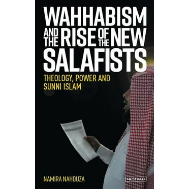 Wahhabism and the Rise of the New Salafists: Theology, Power and Sunni Islam (Hardcover)