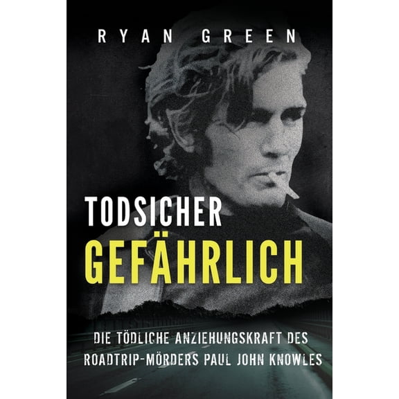 Wahres Verbrechen Todsicher Gefhrlich: Die Tdliche Anziehungskraft Des Roadtrip-Mrders Paul John Knowles, (Paperback)