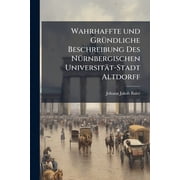 Wahrhaffte und Gr ndliche Beschreibung Des N rnbergischen Universit t-Stadt Altdorff Paperback
