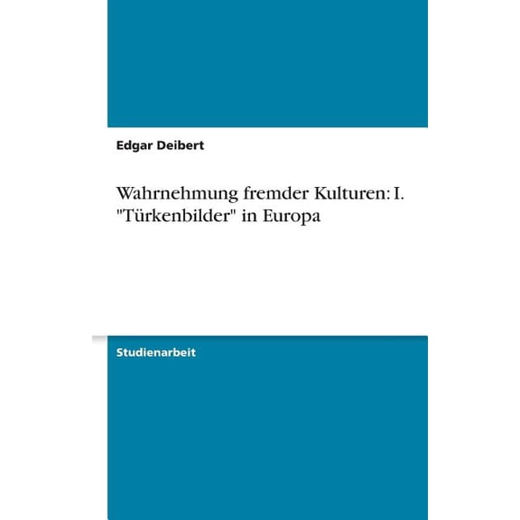 Wahrnehmung fremder Kulturen : I. "Trkenbilder" in Europa (Paperback)