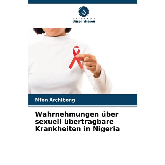 Wahrnehmungen über sexuell übertragbare Krankheiten in Nigeria, (Paperback)