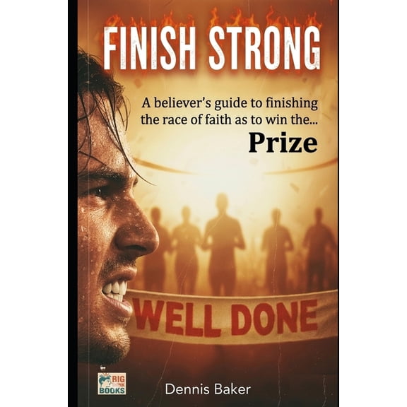 Finish Strong: The believers guide to finish the race to win the prize, (Paperback)