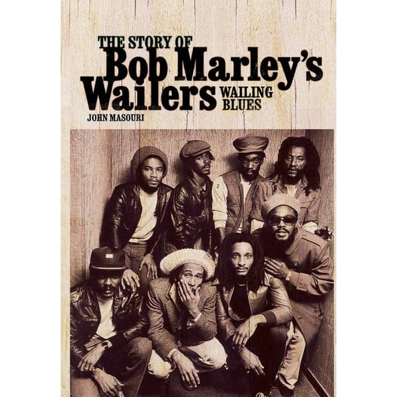 Wailing Blues: The Story of Bob Marley's Wailers, (Hardcover)