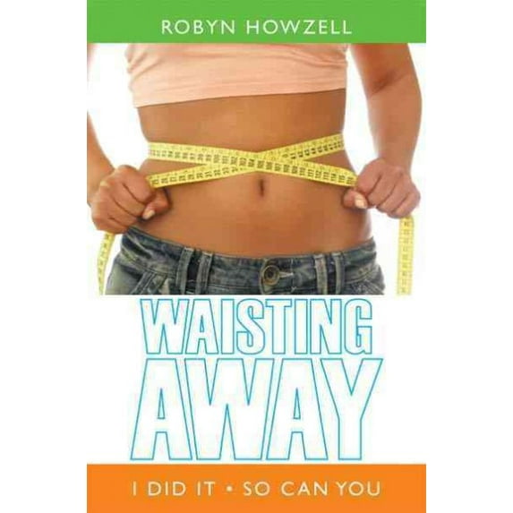 Waisting Away : I Did It So Can You