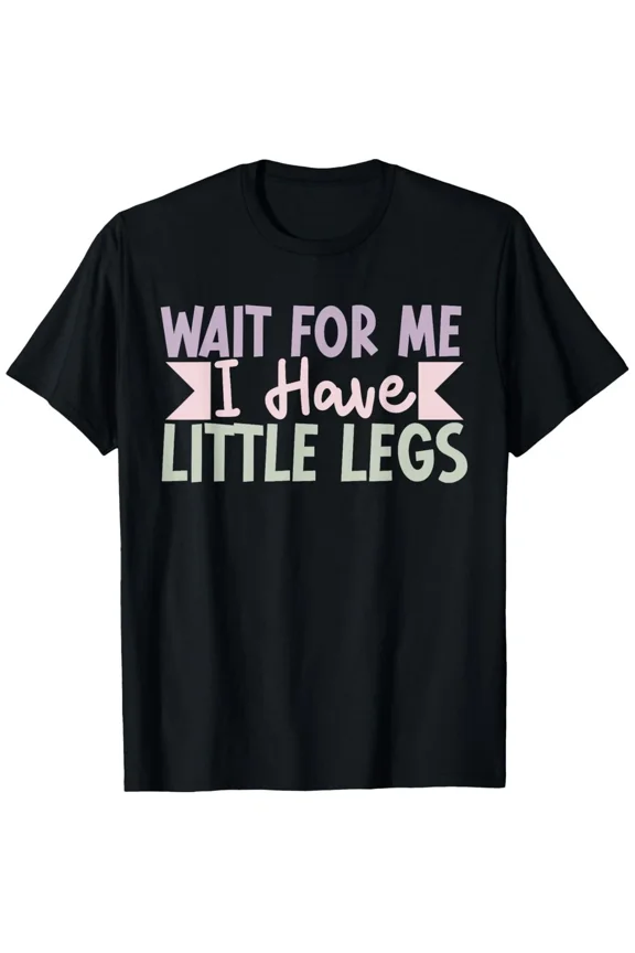 Wait For Me I Have Little Legs Funny Sarcastic Unisex T-Shirt, S-5XL