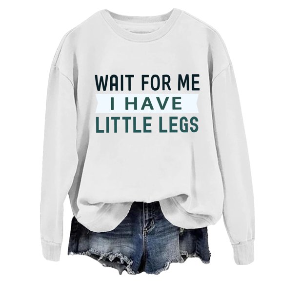 Wait For Me I Have Little Legs Sweatshirt Funny Short People Sarcasm Shirt