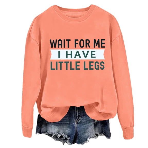 Wait For Me I Have Little Legs Sweatshirt Funny Short People Sarcasm Shirt