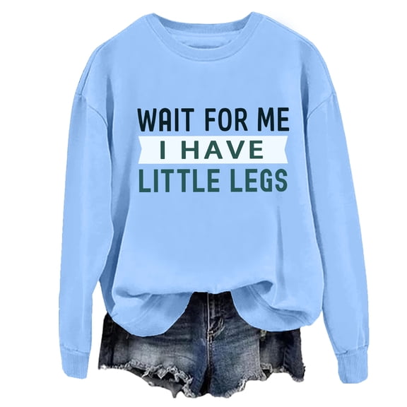 Wait For Me I Have Little Legs Sweatshirt Funny Short People Sarcasm Shirt