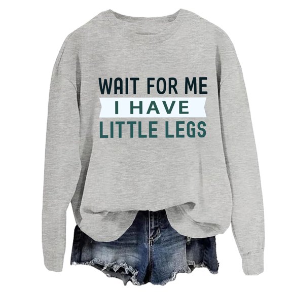 Wait For Me I Have Little Legs Sweatshirt Funny Short People Sarcasm Shirt